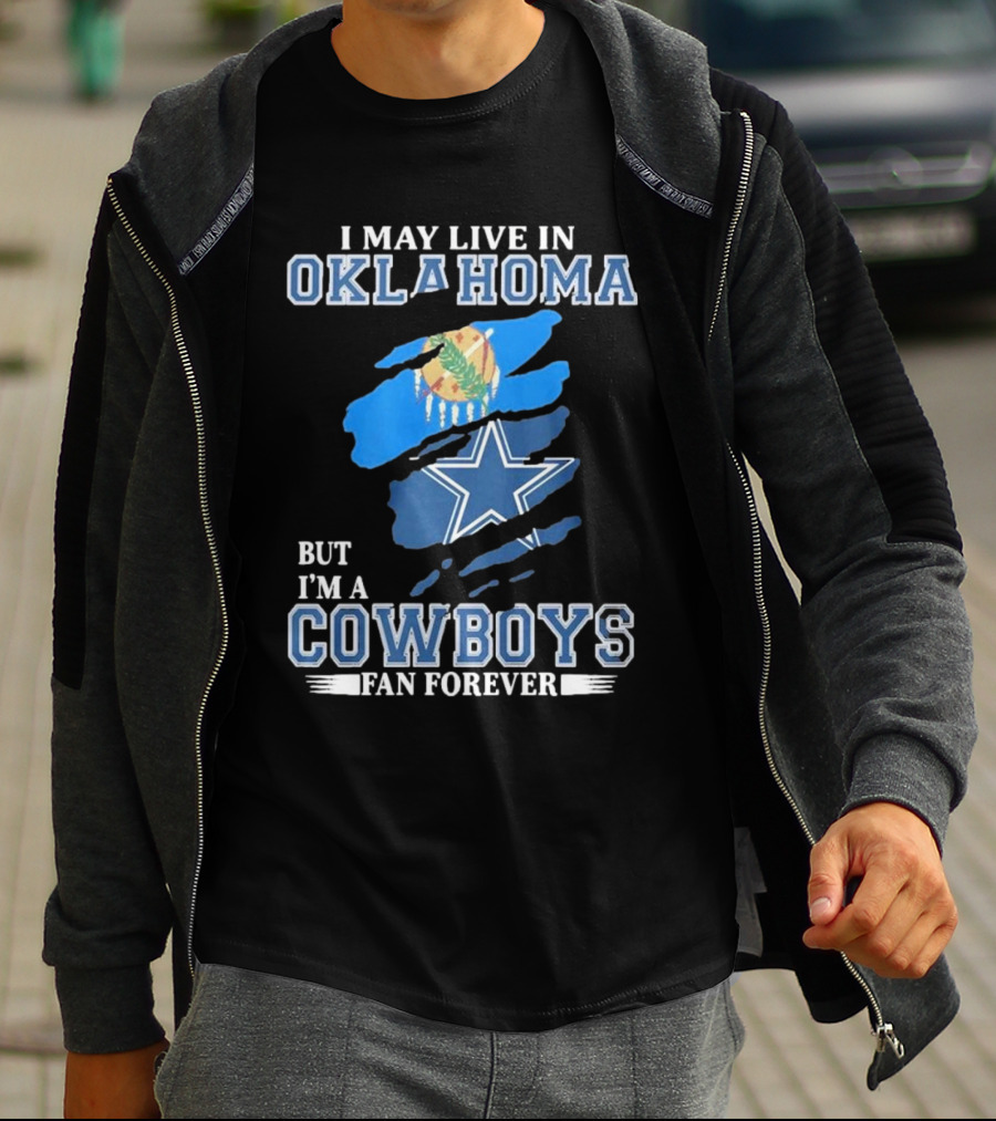 I May Live In Oklahoma But I’m A Cowboys Fan Forever NFL Dallas Cowboys Loyalty T-Shirt