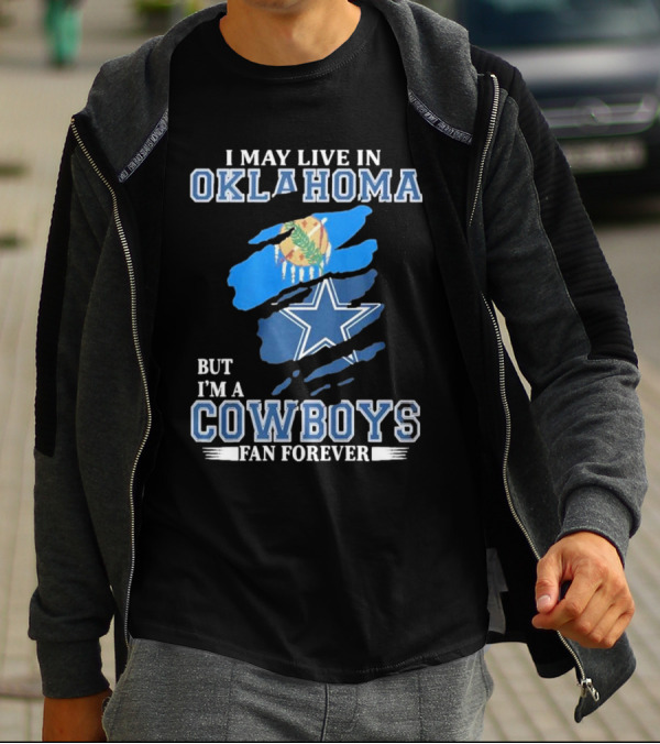 I May Live In Oklahoma But I’m A Cowboys Fan Forever NFL Dallas Cowboys Loyalty T-Shirt