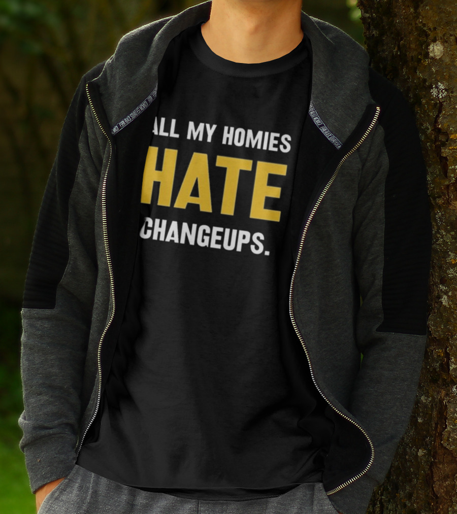 All My Homies Hate Changeups T-Shirt