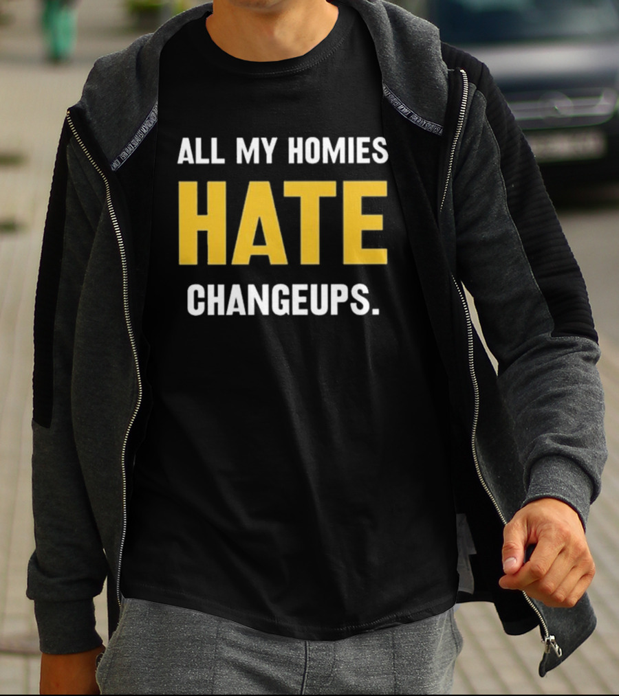 All My Homies Hate Changeups T-Shirt