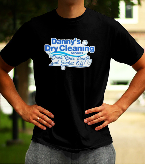Dannyduncan69 Merch Danny's Dry Cleaning Services Drop Your Pants And Jacket Off T-Shirt