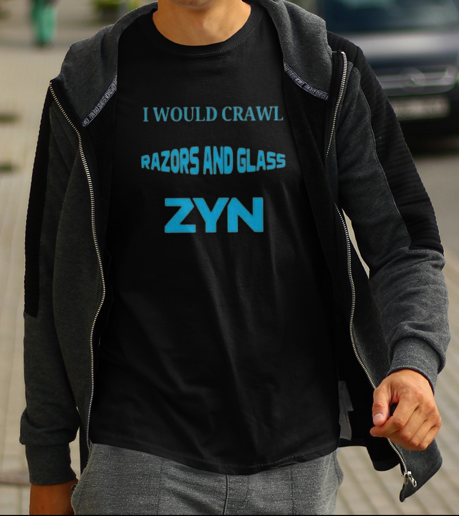 I Would Crawl Through 20 Miles Of Razors And Glass To Enjoy A Delightful Zyn Nicotine Pouches T-Shirt