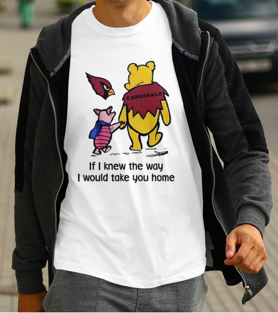 Arizona Cardinals Winnie The Pooh If I Knew The Way I Would Take You Home T-Shirt