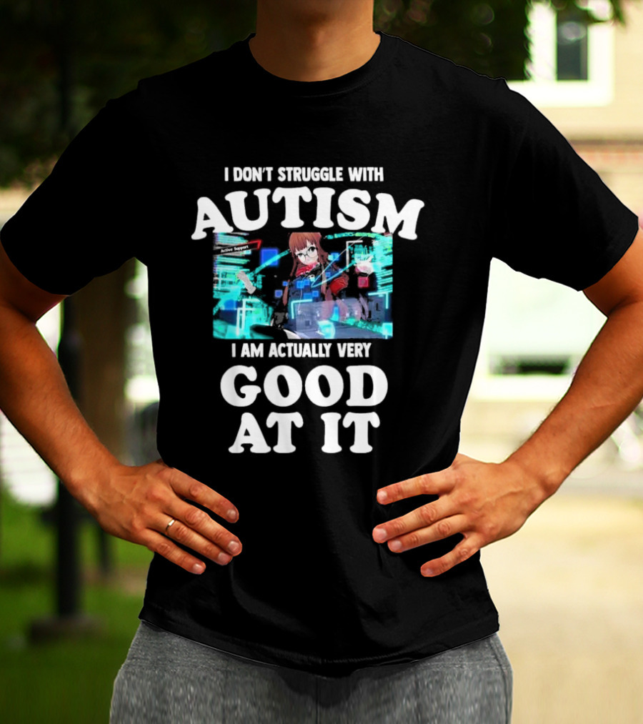 I Don’t Struggle With Autism I Am Actually Very Good At It Anime Character Holographic Display T-Shirt