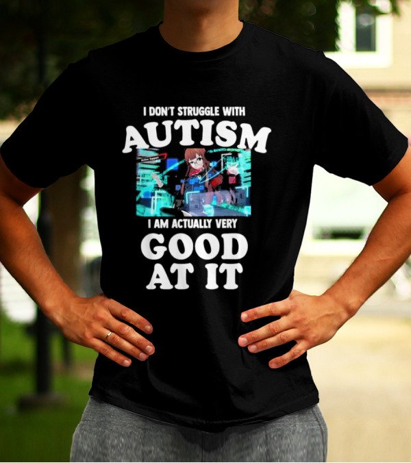 I Don’t Struggle With Autism I Am Actually Very Good At It Anime Character Holographic Display T-Shirt