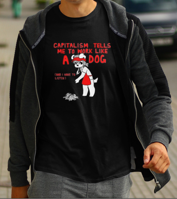 Bearsockz Capitalism Tells Me To Work Like A Dog And I Have To Listen Teddy T-Shirt