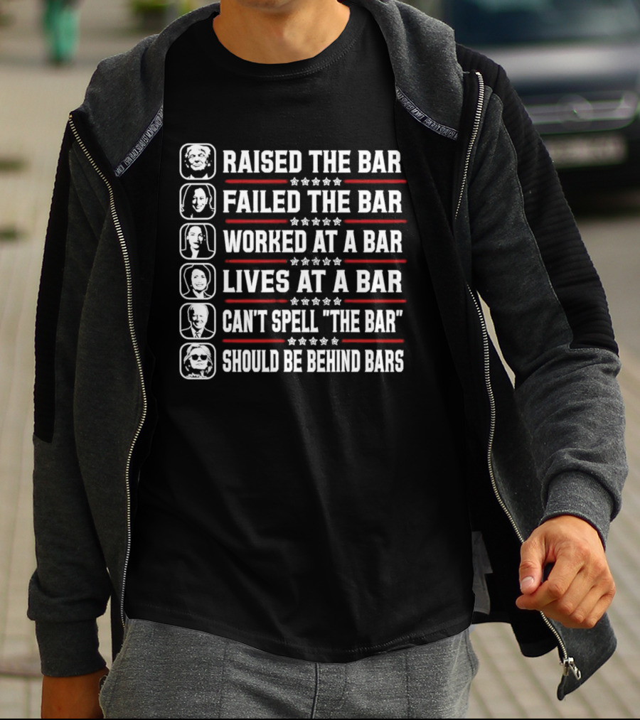Raised The Bar Failed The Bar Worked At A Bar Lives At A Bar Can't Spell The Bar Should Be Behind Bars T-Shirt