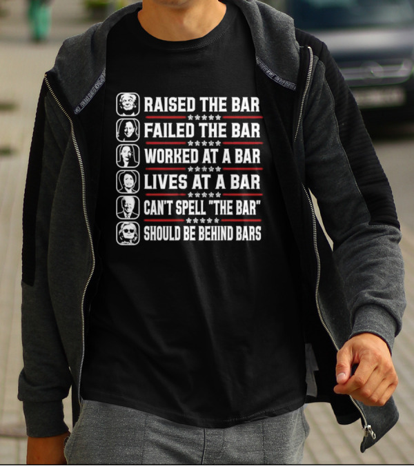 Raised The Bar Failed The Bar Worked At A Bar Lives At A Bar Can't Spell The Bar Should Be Behind Bars T-Shirt