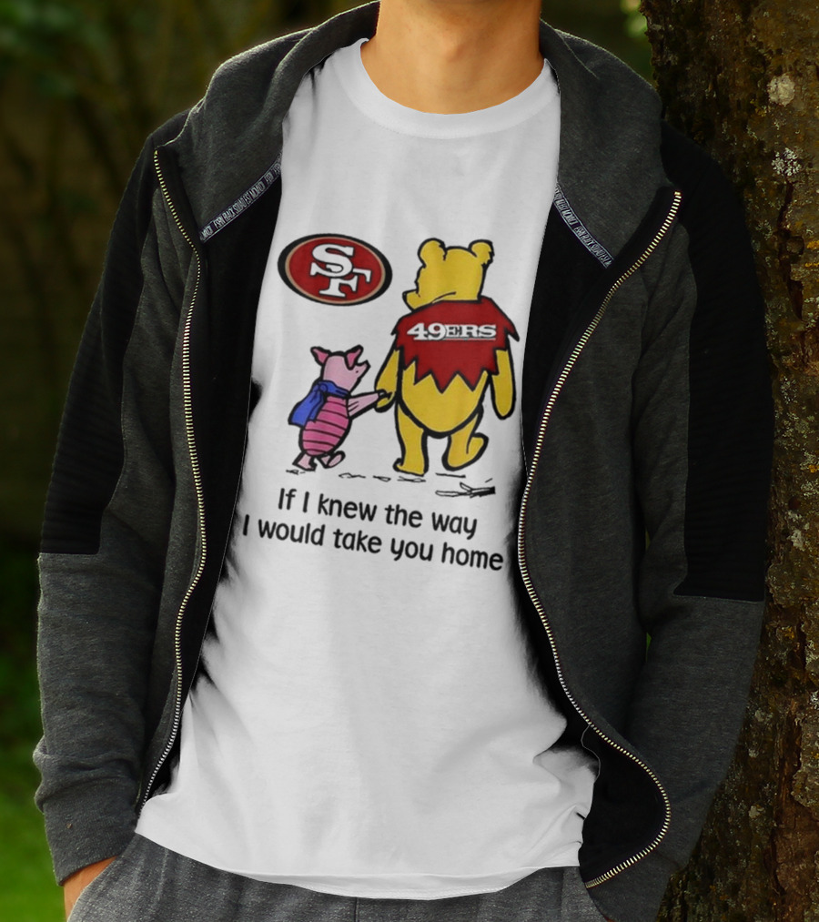 San Francisco 49ers Winnie The Pooh 49ERS If I Knew The Way I Would Take You Home T-Shirt