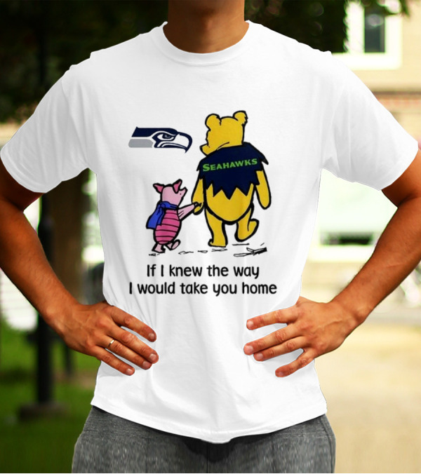 Seattle Seahawks Winnie The Pooh Seahawks If I Knew The Way I Would Take You Home T-Shirt