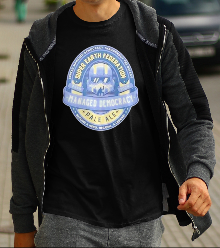 Super Earth Federation Managed Democracy Pale Ale Become A Hero Become A Legend Spread Democracy Throughout The Galaxy T-Shirt