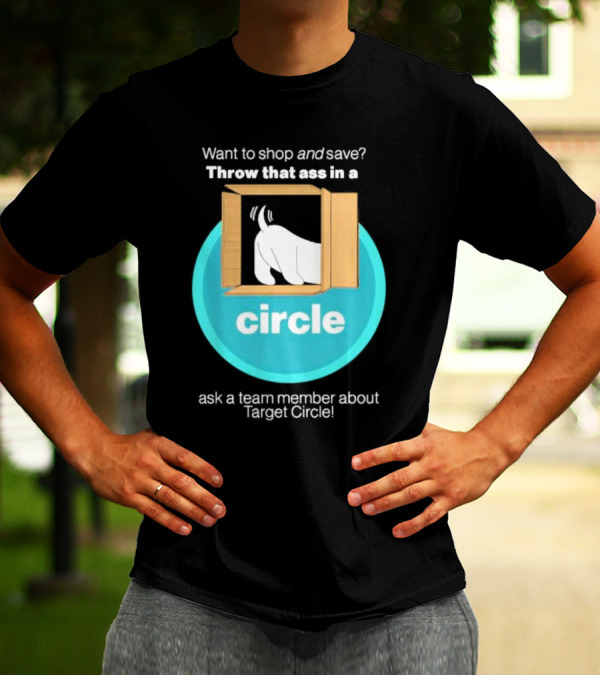 Want To Shop And Save Throw That Ass In A Circle Ask A Team Member About Target Circle T-Shirt
