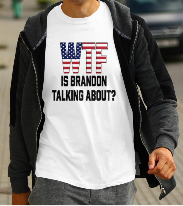 WTF Is Brandon Talking About American Flag T-Shirt