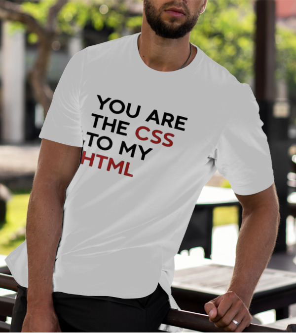 You Are The CSS To My HTML Shirt Tech Humor T-Shirt