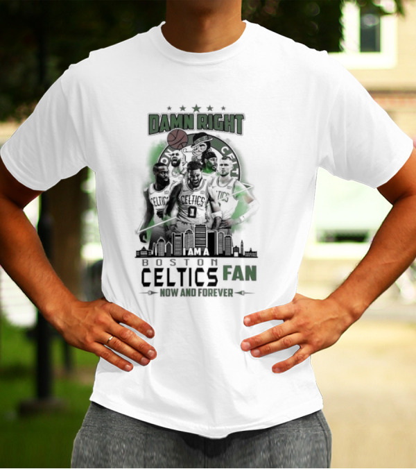 Damn Right I Am A Boston Celtics Fan Now And Forever Skyline T-Shirt
