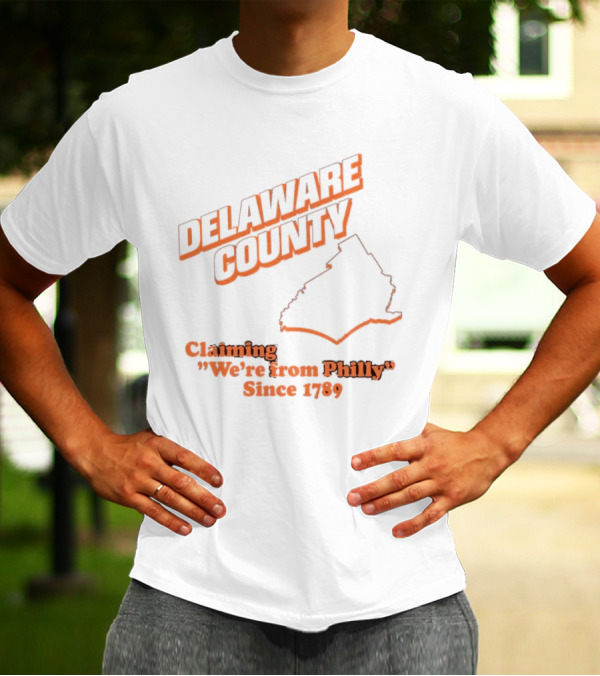 Delaware County Claiming We're From Philly Since 1789 T-Shirt