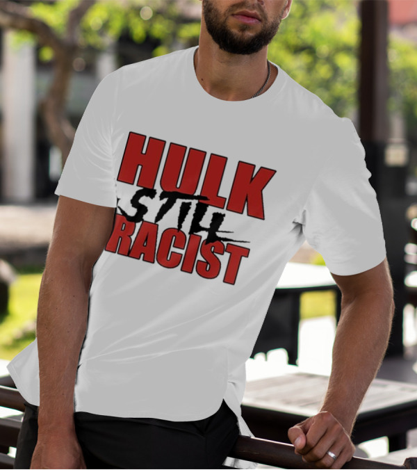 Hulk Still Racist Hulk Hogan T-Shirt