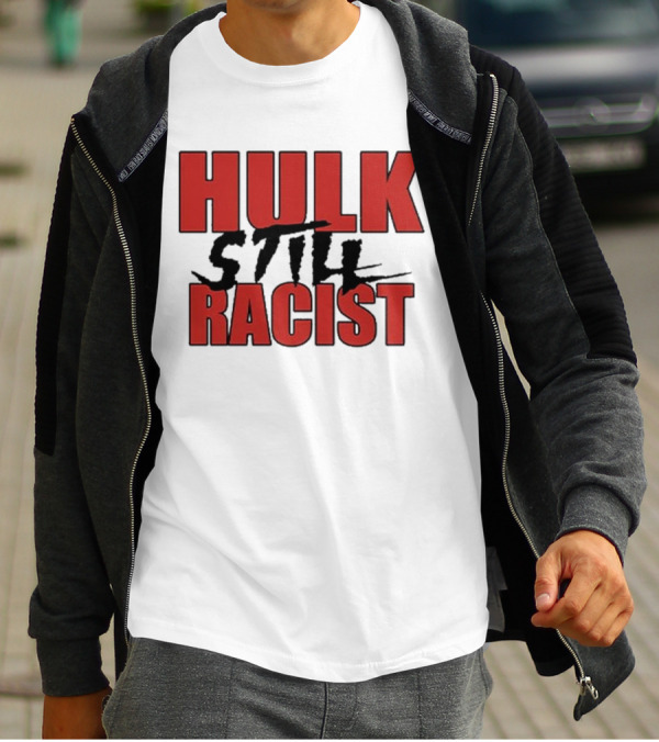 Hulk Still Racist Hulk Hogan T-Shirt