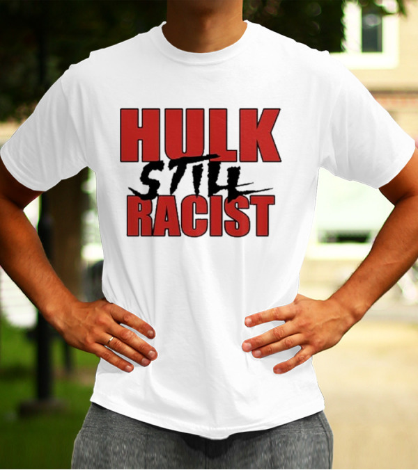 Hulk Still Racist Hulk Hogan T-Shirt