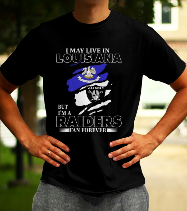 I May Live In Louisiana But I'm A Raiders Fan Forever Las Vegas Raiders T-Shirt