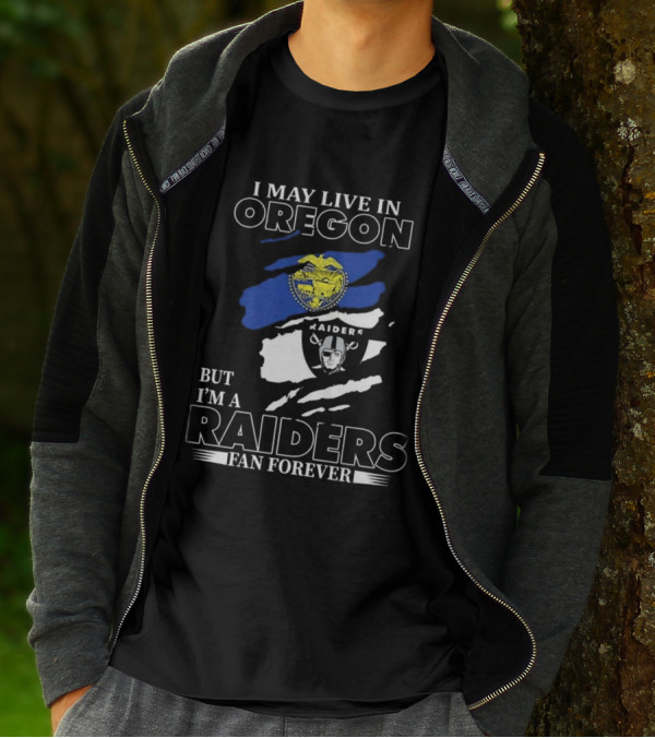 I May Live In Oregon With Raiders Fan Forever Loyalty T-Shirt