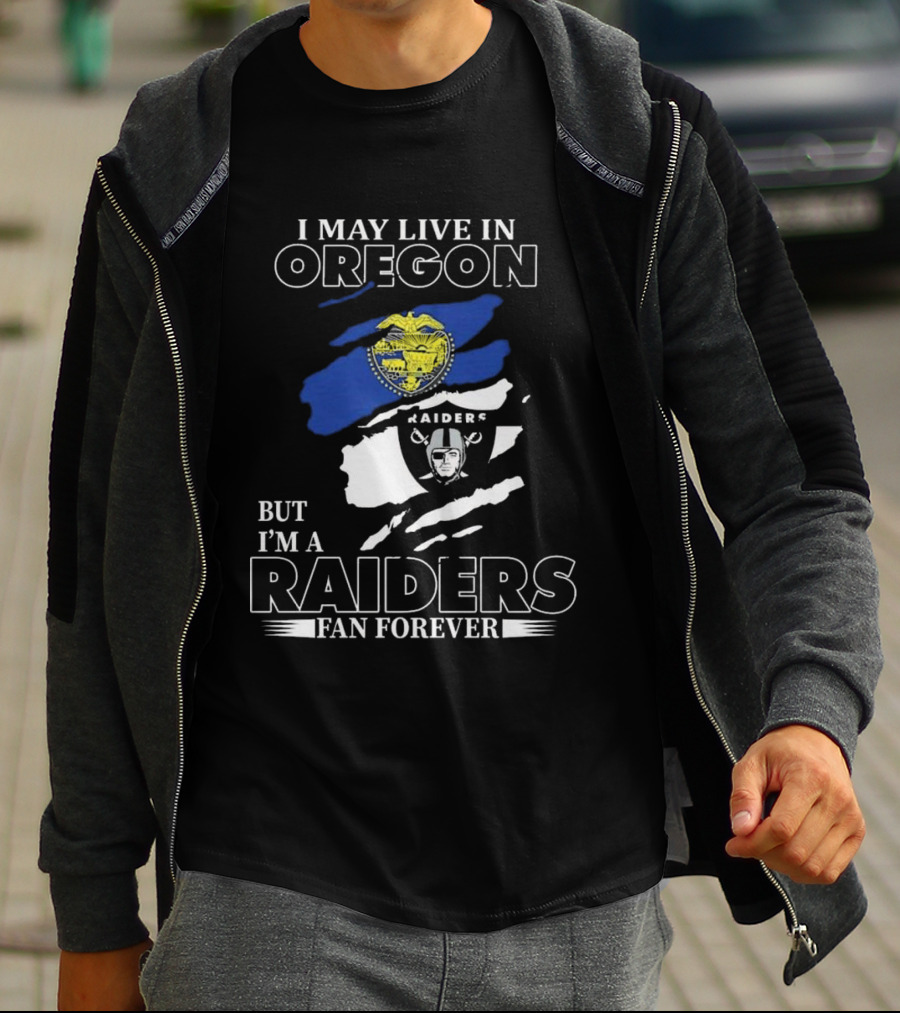 I May Live In Oregon With Raiders Fan Forever Loyalty T-Shirt