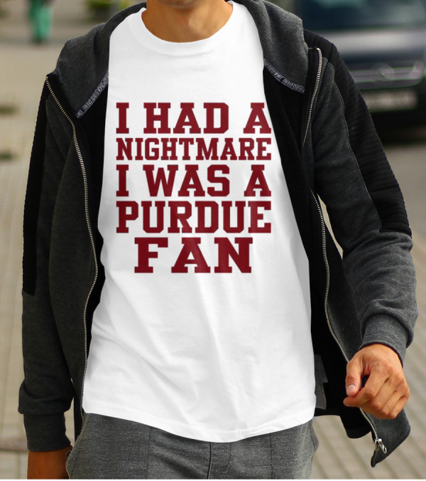 I Had A Nightmare I Was A Purdue Fan T-Shirt