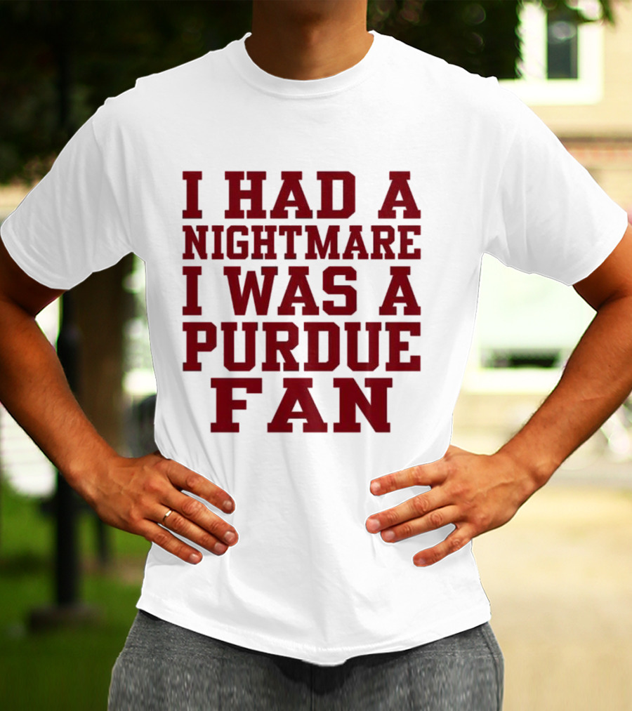 I Had A Nightmare I Was A Purdue Fan T-Shirt
