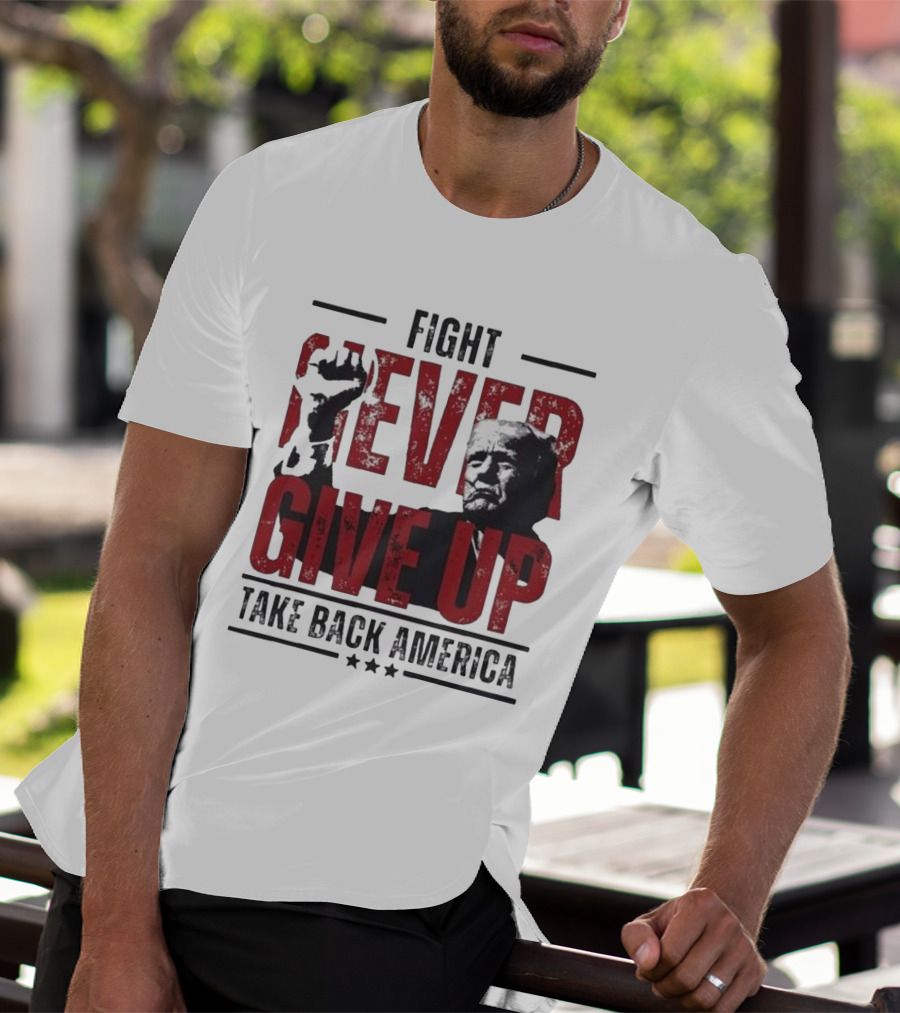 Fight Never Give Up Take Back America T-Shirt
