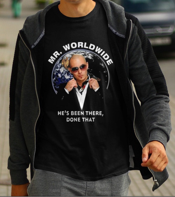 MR. WORLDWIDE HE'S BEEN THERE, DONE THAT T-Shirt
