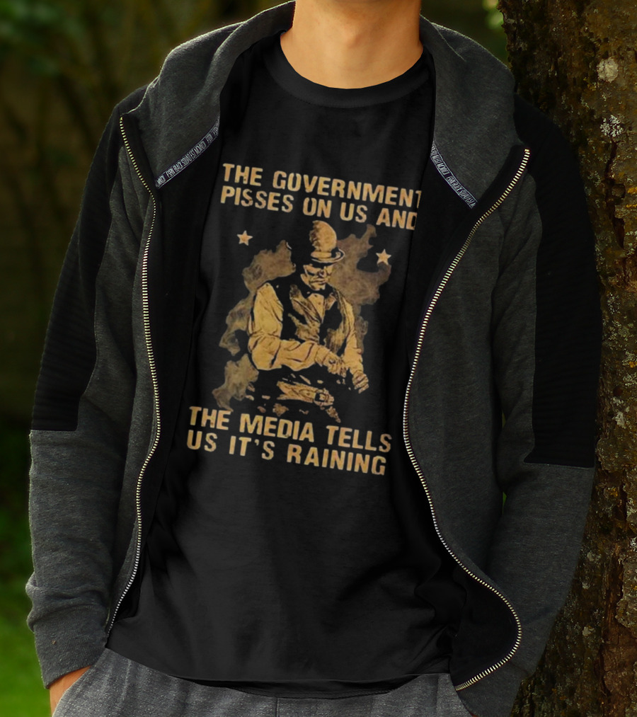 The Government Pisses On Us And The Media Tells Us It’s Raining Vintage Western Style Iconic Satirical Message T-Shirt