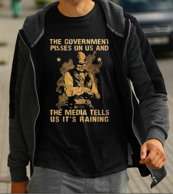 The Government Pisses On Us And The Media Tells Us It’s Raining Vintage Western Style Iconic Satirical Message T-Shirt