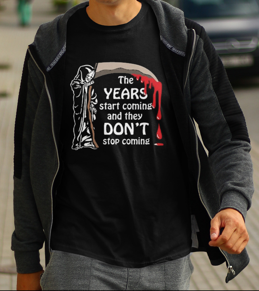 The Years Start Coming And They Don’t Stop Coming Grim Reaper T-Shirt
