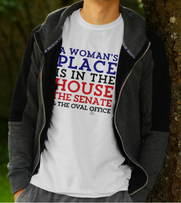 A Woman’s Place Is In The House The Senate And The Oval Office T-Shirt
