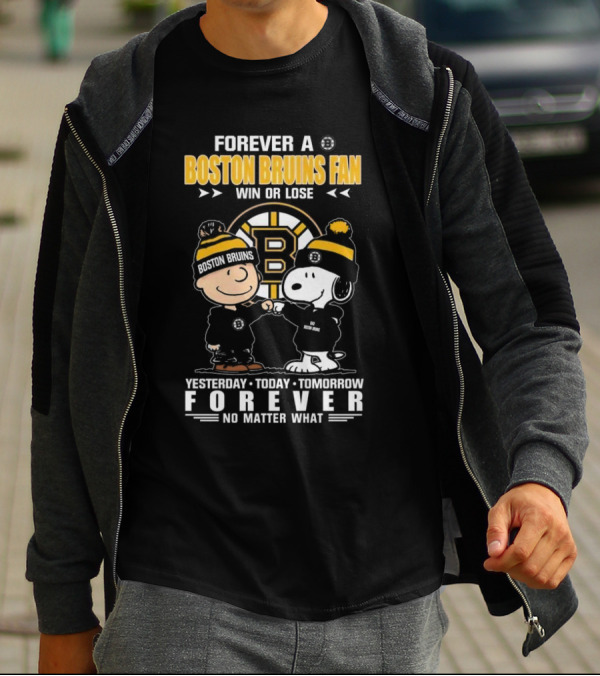 Forever A Boston Bruins Fan Win Or Lose Yesterday Today Tomorrow Forever No Matter What T-Shirt