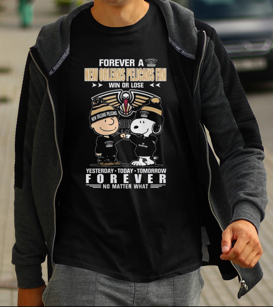 Forever A New Orleans Pelicans Fan Win Or Lose Yesterday Today Tomorrow Forever No Matter What Charlie Brown And Snoopy T-Shirt