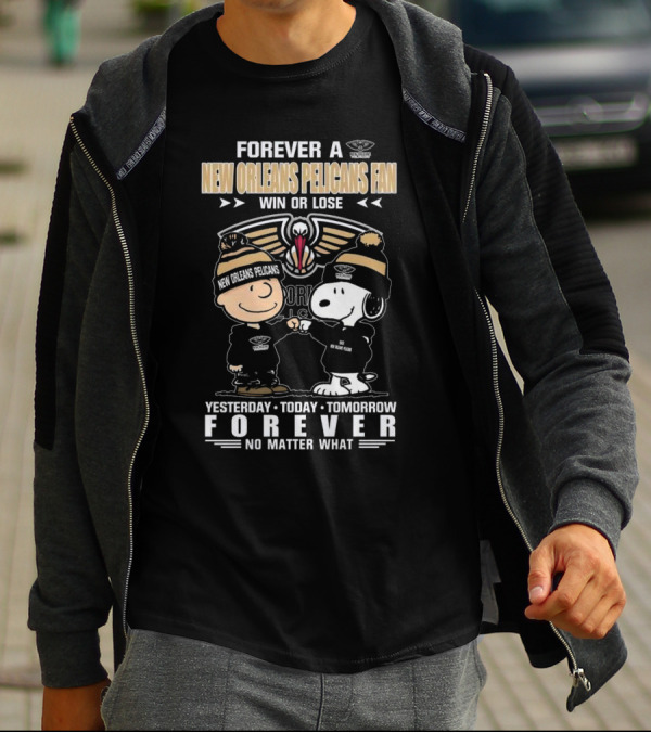 Forever A New Orleans Pelicans Fan Win Or Lose Yesterday Today Tomorrow Forever No Matter What Charlie Brown And Snoopy T-Shirt