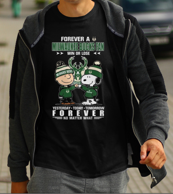 Forever A Milwaukee Bucks Fan Win Or Lose Yesterday Today Tomorrow Forever No Matter What T-Shirt