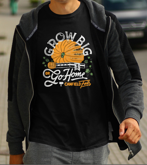 Grow Big Or Go Home Pumpkin Canfield Fair T-Shirt