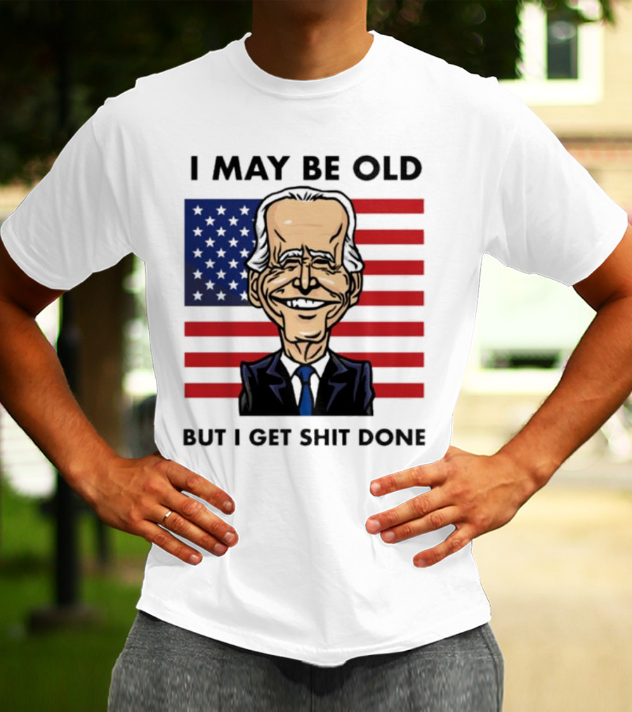I May Be Old But I Get Shit Done American Flag T-Shirt