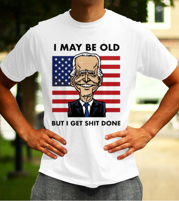I May Be Old But I Get Shit Done American Flag T-Shirt