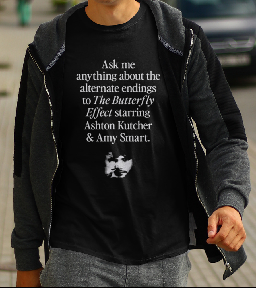 Ask Me Anything About The Alternate Endings To The Butterfly Effect Starring Ashton Kutcher And Amy Smart T-Shirt