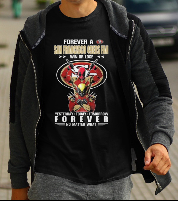 Forever A San Francisco 49ers Fan Win Or Lose Yesterday Today Tomorrow Forever No Matter What T-Shirt