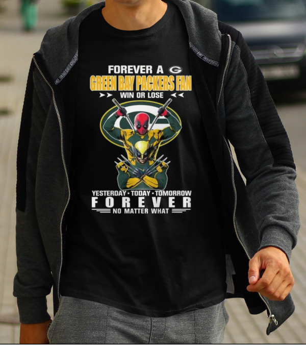 Forever A Green Bay Packers Fan X Deadpool And Wolverine Win Or Lose Yesterday Today Tomorrow Forever No Matter What T-Shirt