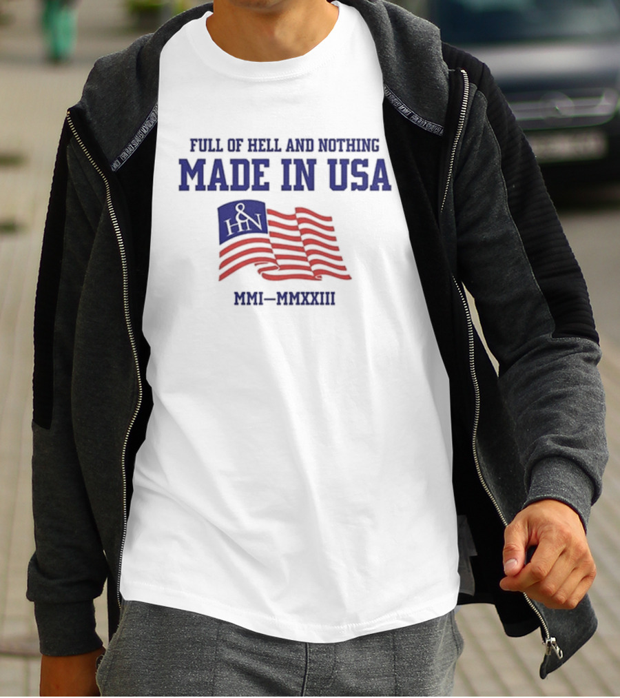 Full Of Hell And Nothing Made In USA MMI-MMXXIII Flag Design H&N T-Shirt