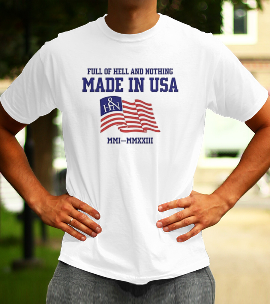 Full Of Hell And Nothing Made In USA MMI-MMXXIII Flag Design H&N T-Shirt
