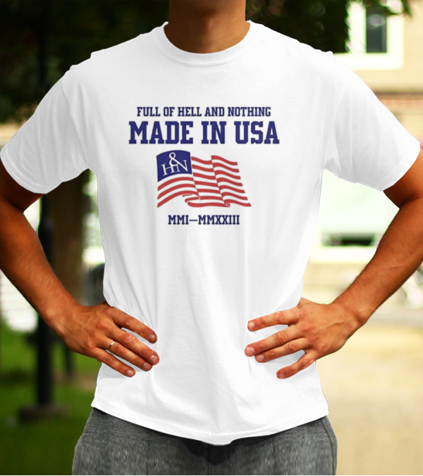Full Of Hell And Nothing Made In USA MMI-MMXXIII Flag Design H&N T-Shirt