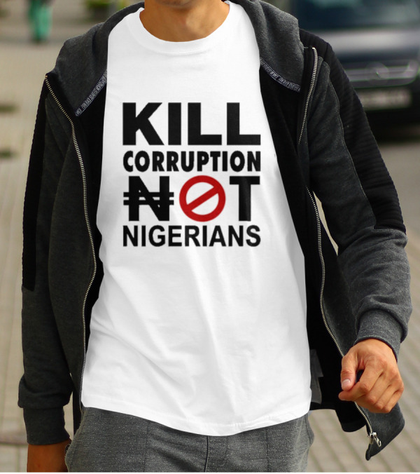 KILL CORRUPTION NOT NIGERIANS T-Shirt