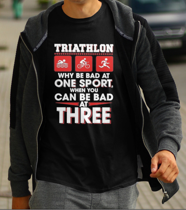 Triathlon Why Be Bad At One Sport When You Can Be Bad At Three Swimming Cycling Running Icons T-Shirt