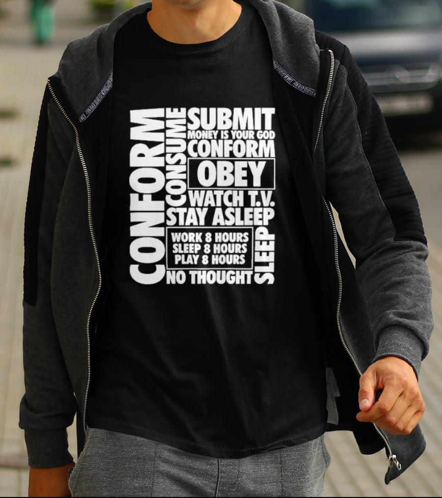 Conform Consume Submit Money Is Your God Obey Watch T.V. Stay Asleep Work 8 Hours Sleep 8 Hours Play 8 Hours No Thought Sleep T-Shirt